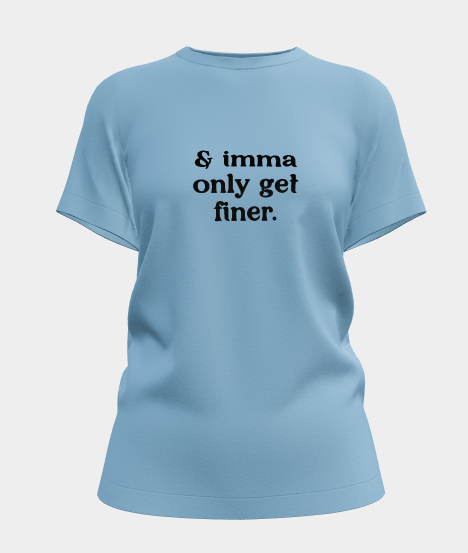 Imma Only Get Finer Funny Graphic Tee