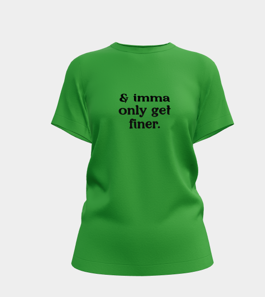 Imma Only Get Finer Funny Graphic Tee