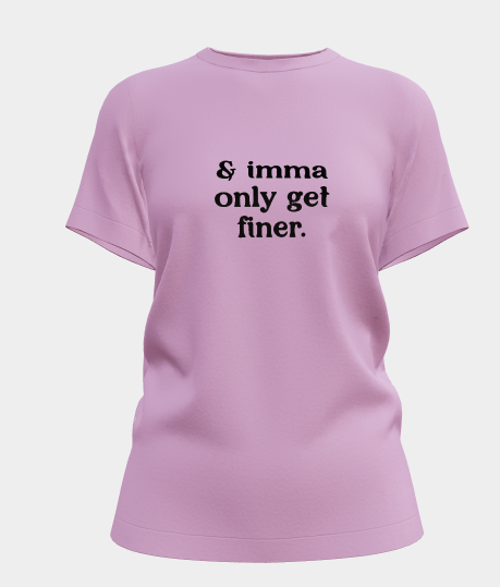 Imma Only Get Finer Funny Graphic Tee